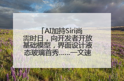 AI加持Siri尚需时日，向开发者开放基础模型，界面设计液态玻璃首秀……一文速览苹果WWDC